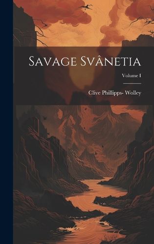 Savage Svanetia; Volume I