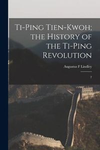 Cover image for Ti-ping Tien-kwoh; the History of the Ti-ping Revolution