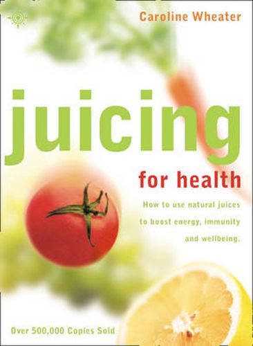 Cover image for Juicing for Health: How to Use Natural Juices to Boost Energy, Immunity and Wellbeing