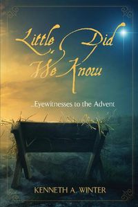 Cover image for Little Did We Know: Eyewitnesses to the Advent