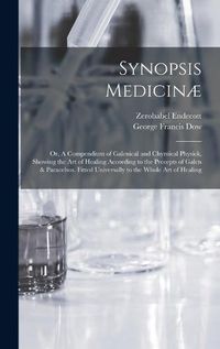 Cover image for Synopsis Medicinae; or, A Compendium of Galenical and Chymical Physick, Showing the art of Healing According to the Precepts of Galen & Paracelsus. Fitted Universally to the Whole art of Healing