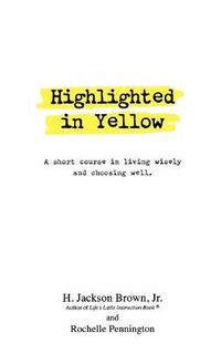 Cover image for Highlighted in Yellow: A Short Course In Living Wisely And Choosing Well
