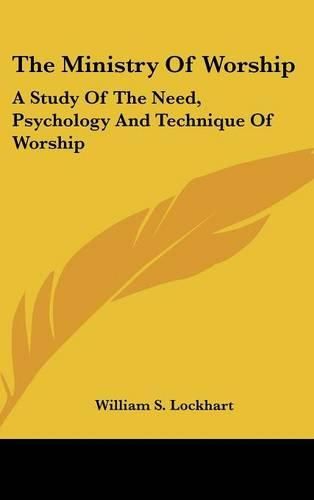 Cover image for The Ministry of Worship: A Study of the Need, Psychology and Technique of Worship