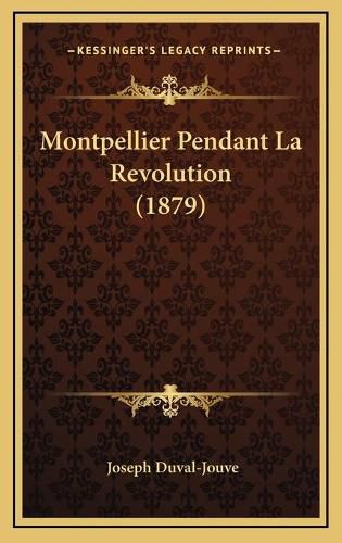 Cover image for Montpellier Pendant La Revolution (1879)