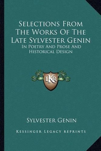 Cover image for Selections from the Works of the Late Sylvester Genin: In Poetry and Prose and Historical Design