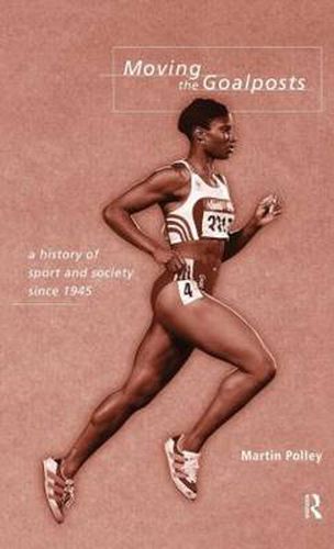 Cover image for Moving the Goalposts: A History of Sport and Society in Britain since 1945