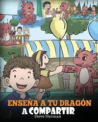 Cover image for Ensena a tu Dragon a Compartir: (Teach Your Dragon To Share) Un lindo cuento para ayudar a los ninos a comprender el compartir y el trabajo en equipo.