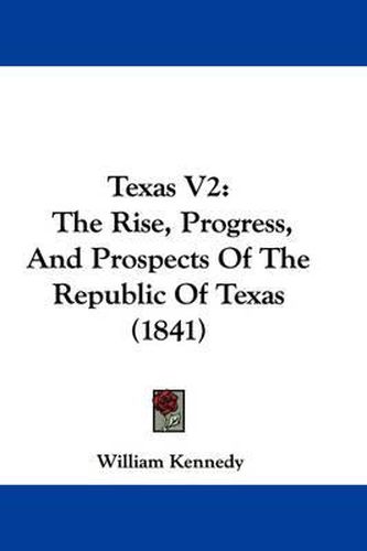 Cover image for Texas V2: The Rise, Progress, and Prospects of the Republic of Texas (1841)