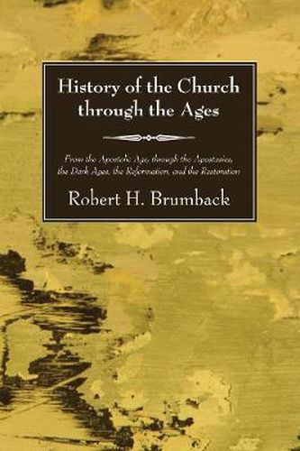 Cover image for History of the Church Through the Ages: From the Apostolic Age, Through the Apostasies, the Dark Ages, the Reformation, and the Restoration