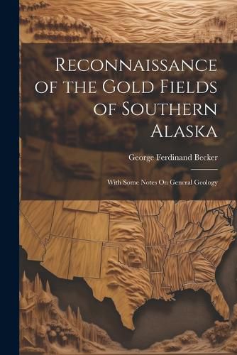 Reconnaissance of the Gold Fields of Southern Alaska