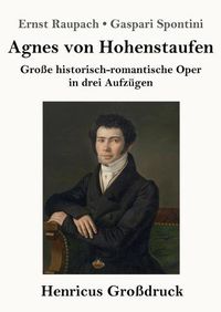 Cover image for Agnes von Hohenstaufen (Grossdruck): Grosse historisch-romantische Oper in drei Aufzugen