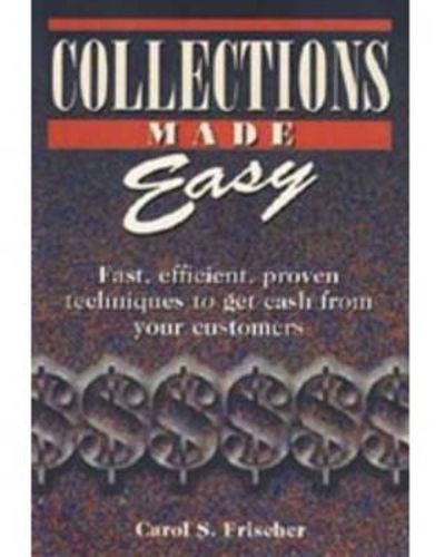 Cover image for Collections Made Easy: Fast Efficient Proven Techniques to Get Cash from Your Customer