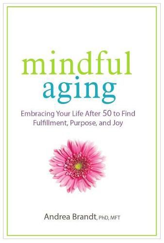 Cover image for Mindful Aging: Embracing Your Life After 50 to Find Fulfillment, Purpose, and Joy