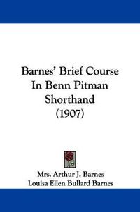 Cover image for Barnes' Brief Course in Benn Pitman Shorthand (1907)