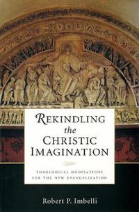 Cover image for Rekindling the Christic Imagination: Theological Meditations for the New Evangelization