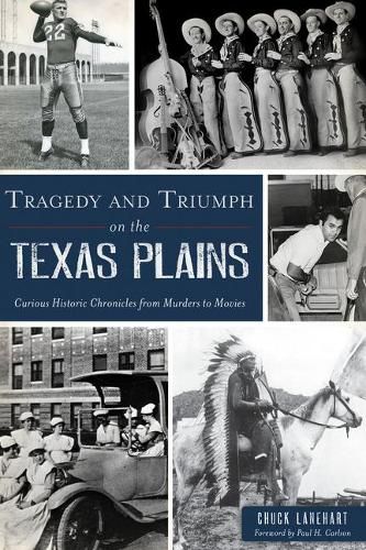 Tragedy and Triumph on the Texas Plains: Curious Historic Chronicles from Murders to Movies