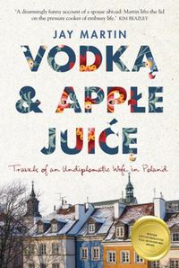 Cover image for Vodka and Apple Juice: Travels of an Undiplomatic Wife in Poland