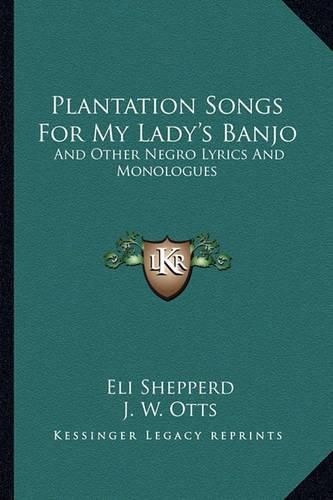 Cover image for Plantation Songs for My Lady's Banjo: And Other Negro Lyrics and Monologues