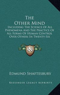 Cover image for The Other Mind: Including the Science of All Phenomena and the Practice of All Forms of Human Control Over Others in Twenty-Six Cycles