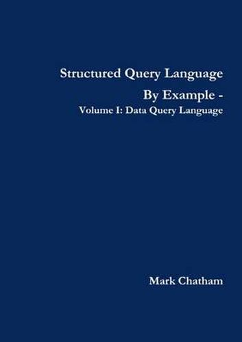 Cover image for Structured Query Language By Example - Volume I: Data Query Language