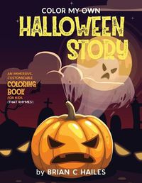 Cover image for Color My Own Halloween Story: An Immersive, Customizable Coloring Book for Kids (That Rhymes!)