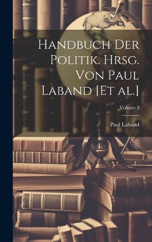 Cover image for Handbuch der Politik. Hrsg. von Paul Laband [et al.]; Volume 3