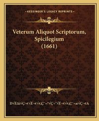 Cover image for Veterum Aliquot Scriptorum, Spicilegium (1661)