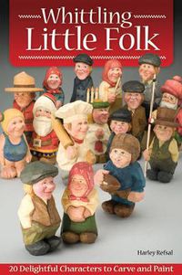 Cover image for Whittling Little Folk: 20 Delightful Characters to Carve and Paint