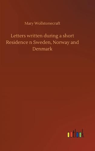 Cover image for Letters written during a short Residence n Sweden, Norway and Denmark