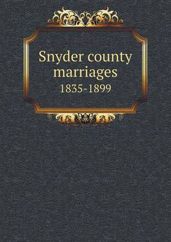 Cover image for Snyder county marriages 1835-1899