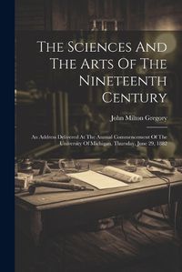 Cover image for The Sciences And The Arts Of The Nineteenth Century