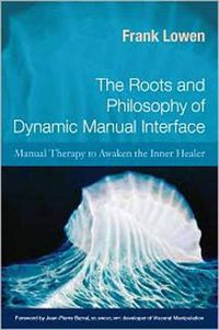 Cover image for The Roots and Philosophy of Dynamic Manual Interface: Manual Therapy to Awaken the Inner Healer