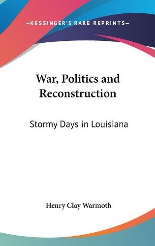 Cover image for War, Politics and Reconstruction: Stormy Days in Louisiana