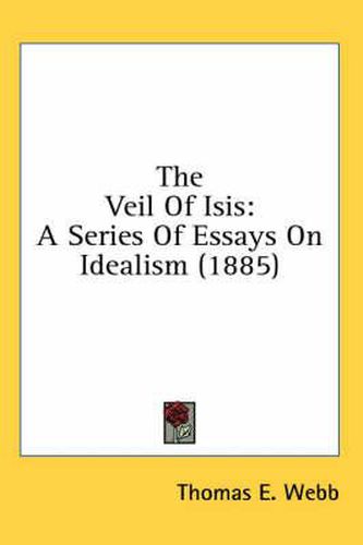 Cover image for The Veil of Isis: A Series of Essays on Idealism (1885)