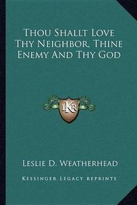 Cover image for Thou Shallt Love Thy Neighbor, Thine Enemy and Thy God