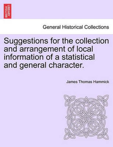 Cover image for Suggestions for the Collection and Arrangement of Local Information of a Statistical and General Character.