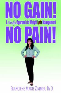 Cover image for No Gain! No Pain!: A Mindful Approach to Weight Loss Management