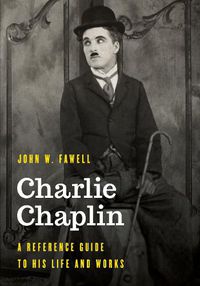 Cover image for Charlie Chaplin: A Reference Guide to His Life and Works