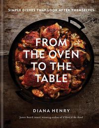 Cover image for From the Oven to the Table: Simple dishes that look after themselves: THE SUNDAY TIMES BESTSELLER