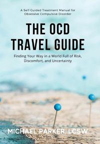 Cover image for The OCD Travel Guide: Finding Your Way in a World Full of Risk, Discomfort, and Uncertainty