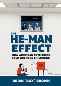 Cover image for The He-Man Effect: How American Toymakers Sold You Your Childhood