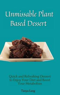 Cover image for Unmissable Plant Based Desserts: Quick and Refreshing Dessert to Enjoy Your Diet and Boost Your Metabolism