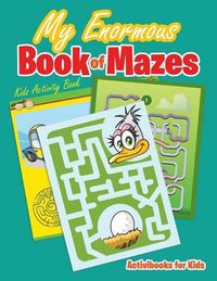 Cover image for My Enormous Book of Mazes: Kids Activity Book