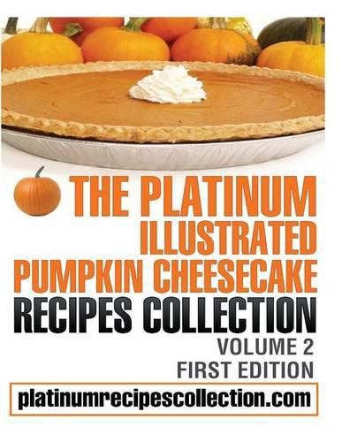 Cover image for The Platinum Illustrated Pumpkin Cheesecake Recipes Collection: Volume 2