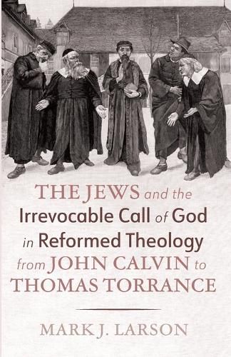 Cover image for The Jews and the Irrevocable Call of God in Reformed Theology from John Calvin to Thomas Torrance