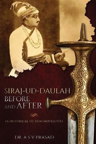 Cover image for Siraj-ud-Daulah Before and After - A Historical Fiction Novelette