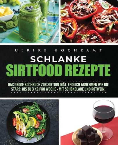 Cover image for Schlanke Sirtfood Rezepte: Das grosse Kochbuch zur Sirtuin Diat. Endlich abnehmen wie die Stars: Bis zu 3 kg pro Woche-mit Schokolade und Rotwein!