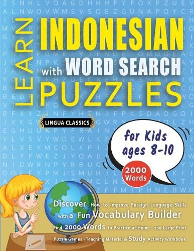 Cover image for LEARN INDONESIAN WITH WORD SEARCH PUZZLES FOR KIDS 8 - 10 - Discover How to Improve Foreign Language Skills with a Fun Vocabulary Builder. Find 2000 Words to Practice at Home - 100 Large Print Puzzle Games - Teaching Material, Study Activity Workbook