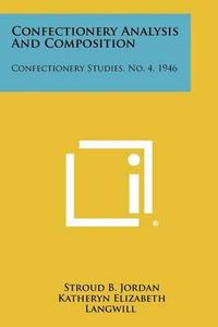 Cover image for Confectionery Analysis and Composition: Confectionery Studies, No. 4, 1946