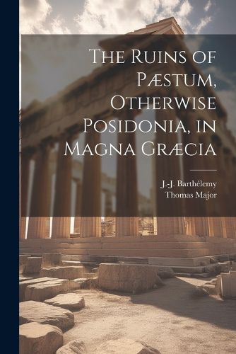 The Ruins of Paestum, Otherwise Posidonia, in Magna Graecia